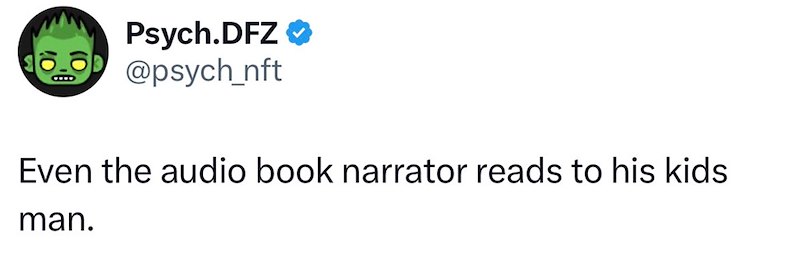 Psych.DFZ ❤ @psych_nft Even the audio book narrator reads to his kids man.
