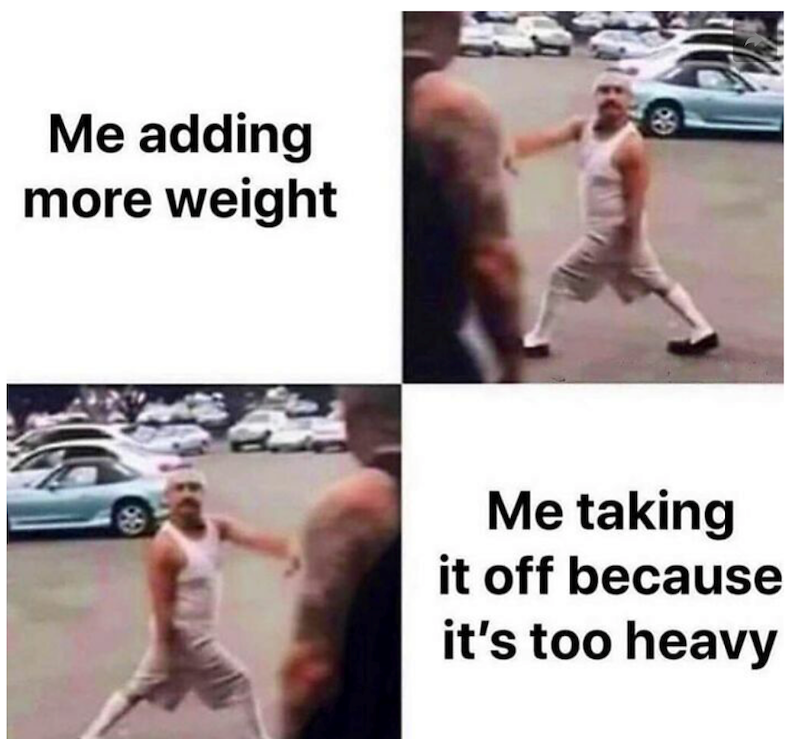 Me adding more weight 8 Me taking it off because it's too heavy
