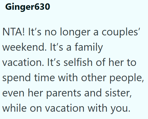 Ginger630 NTA! It's no longer a couples' weekend. It's a family vacation. It's selfish of her to spend time with other people, even her parents and sister, while on vacation with you.