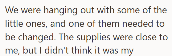 We were hanging out with some of the little ones, and one of them needed to be changed. The supplies were close to me, but I didn't think it was my