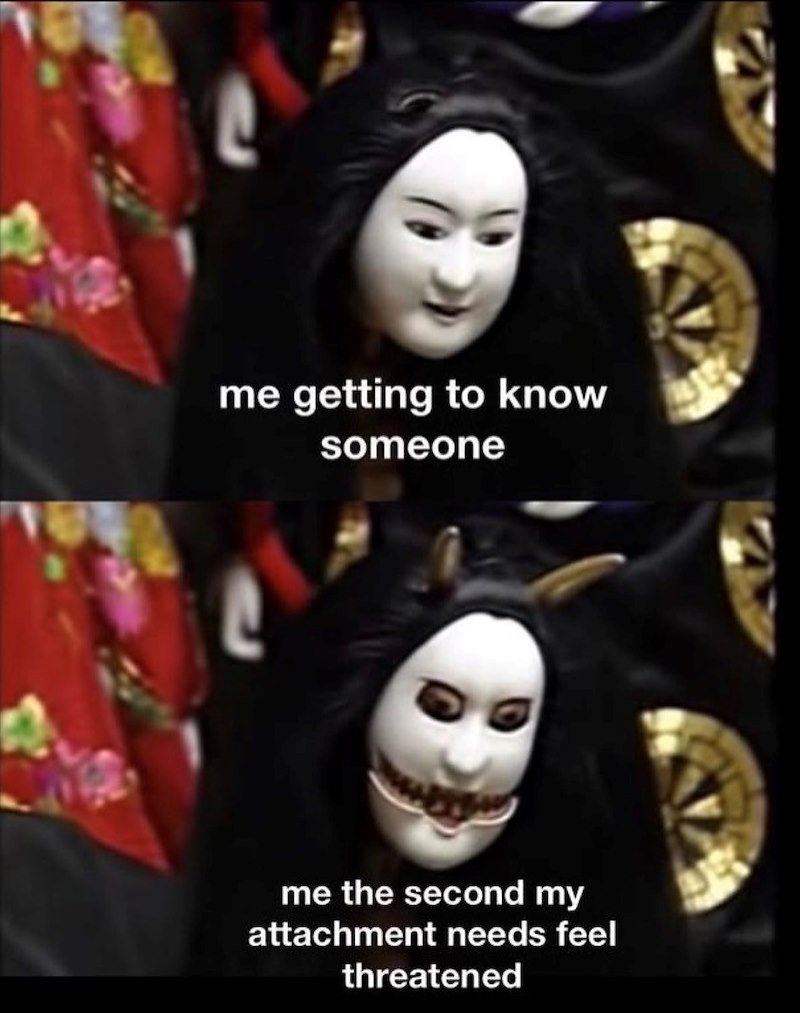 me getting to know someone me the second my attachment needs feel threatened