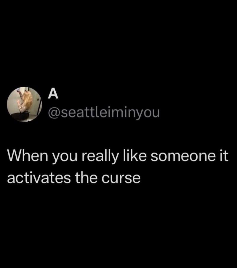 A @seattleiminyou When you really like someone it activates the curse