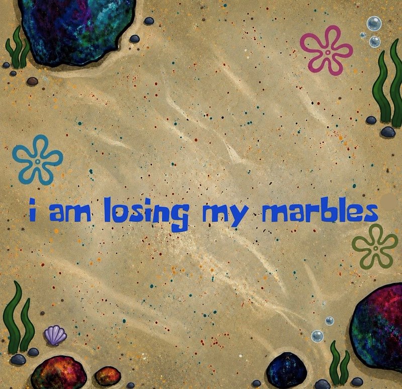 i am losing my marbles B