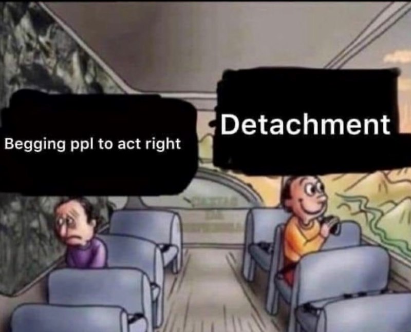 Detachment Begging ppl to act right