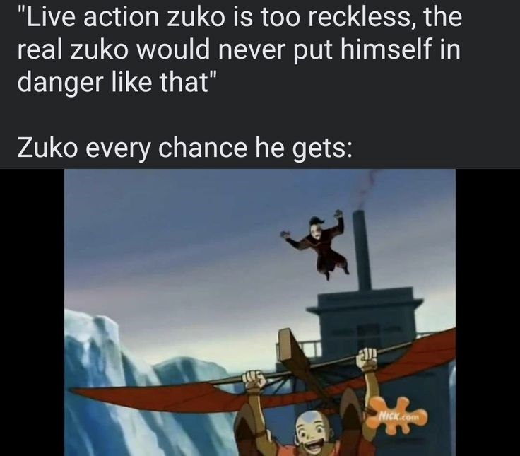 "Live action zuko is too reckless, the real zuko would never put himself in danger like that" Zuko every chance he gets: TO NICK.com