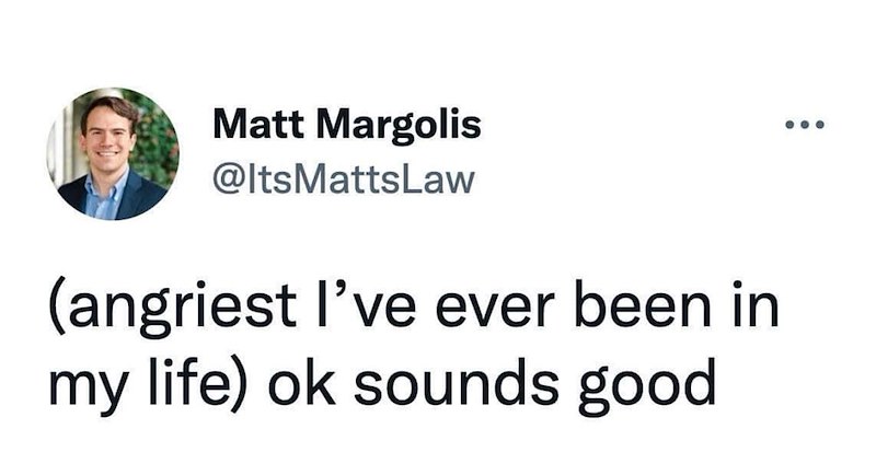 Matt Margolis @ItsMatts Law (angriest I've ever been in my life) ok sounds good