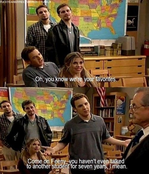 FUCKYEAHBOYMEE SHORLD-TU BUR Oh, you know we're your favorites. Come on Feeny, you haven't even talked to another student for seven years, I mean.