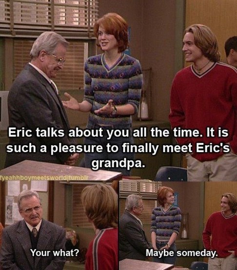 Eric talks about you all the time. It is such a pleasure to finally meet Eric's fyeahhboymeetsworld/tumblr grandpa. Your what? Maybe someday.