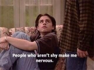 People who aren't shy make me nervous.