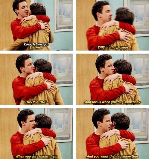Cory, let me go! Shawn.co THIS is a hug, okay? THIS IS A HUG And this is when you hug somebody, When you care about them And you want them to know that