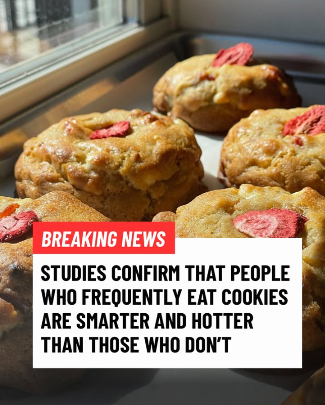 BREAKING NEWS STUDIES CONFIRM THAT PEOPLE WHO FREQUENTLY EAT COOKIES ARE SMARTER AND HOTTER THAN THOSE WHO DON'T