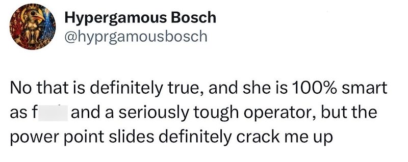 Hypergamous Bosch @hyprgamousbosch No that is definitely true, and she is 100% smart as f and a seriously tough operator, but the power point slides definitely crack me up