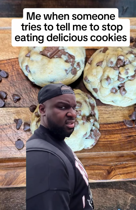 Me when someone tries to tell me to stop eating delicious cookies