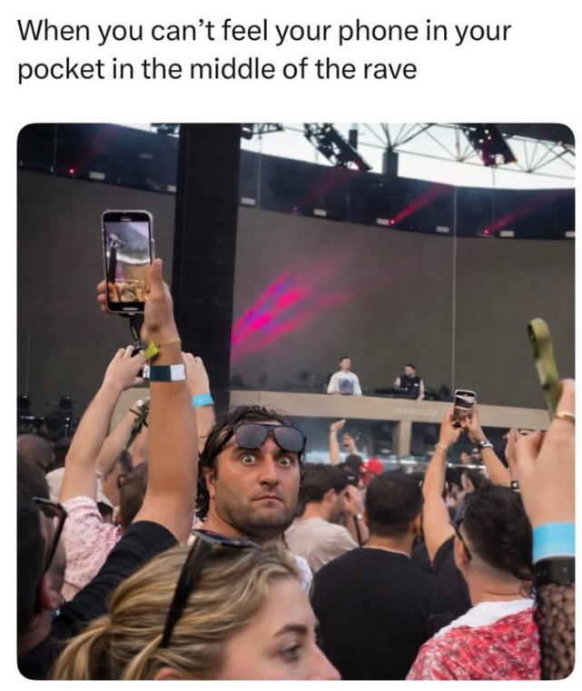 When you can't feel your phone in your pocket in the middle of the rave