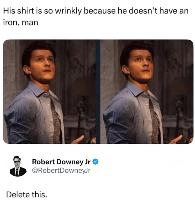 His shirt is so wrinkly because he doesn't have an iron, man Robert Downey Jr @Robert DowneyJr Delete this.