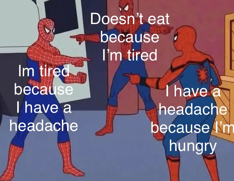 Im tired because I have a headache Doesn't eat because I'm tired I have a headache because I'm hungry
