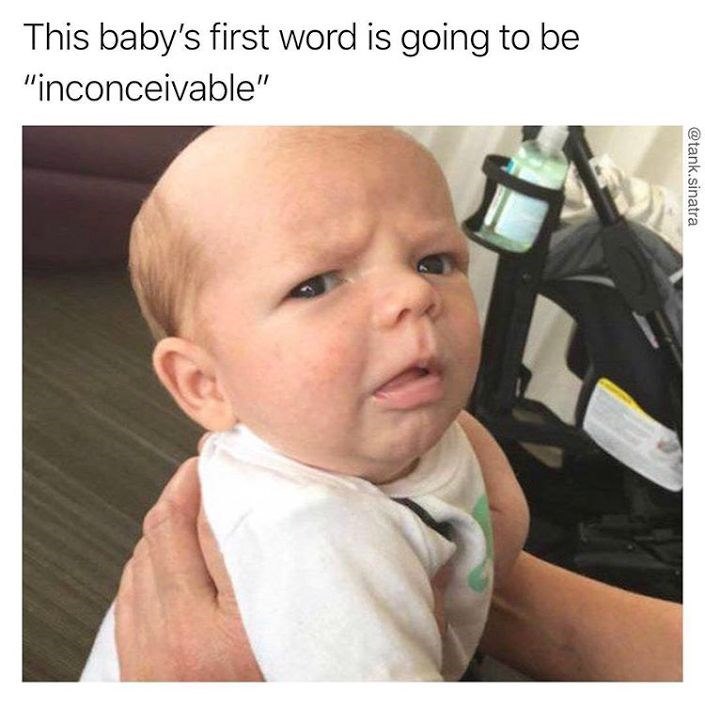 This baby's first word is going to be "inconceivable" @tank.sinatra