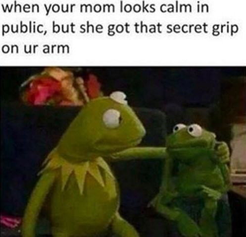 when your mom looks calm in public, but she got that secret grip on ur arm