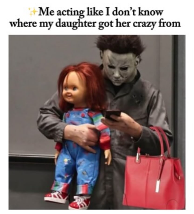 Me acting like I don't know where my daughter got her crazy from