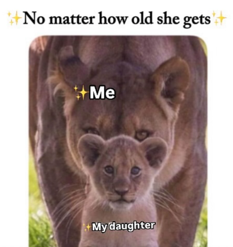 No matter how old she gets Me My daughter