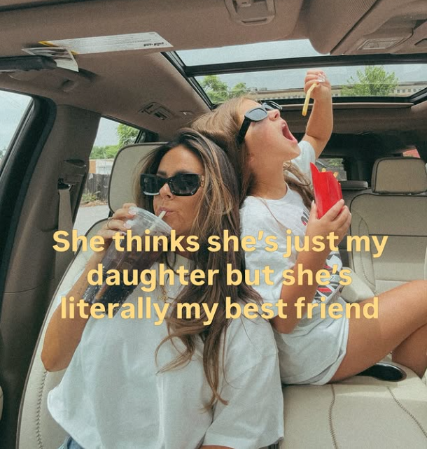 She thinks she's just my daughter but she's literally my best friend