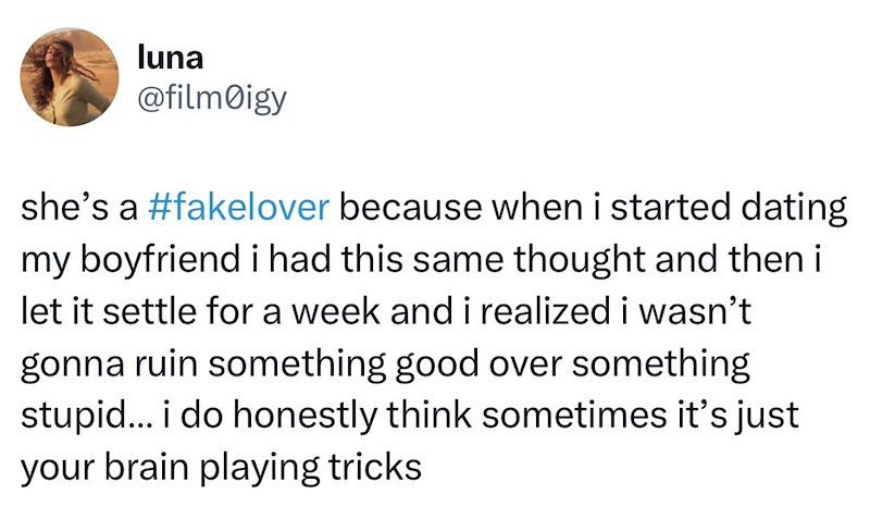 luna @film igy she's a #fakelover because when i started dating my boyfriend i had this same thought and then i let it settle for a week and i realized i wasn't gonna ruin something good over something stupid... i do honestly think sometimes it's just your brain playing tricks