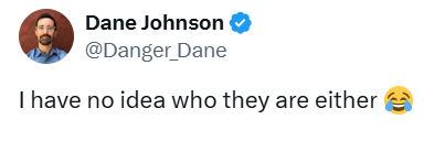 Dane Johnson @Danger_Dane I have no idea who they are either