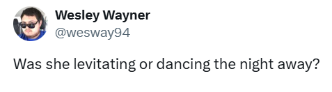 Wesley Wayner @wesway94 Was she levitating or dancing the night away?