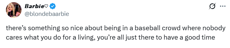 Barbie @blondebaarbie there's something so nice about being in a baseball crowd where nobody cares what you do for a living, you're all just there to have a good time
