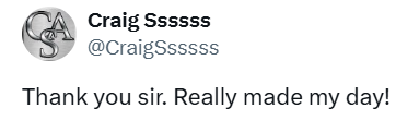 Craig Ssssss @CraigSsssss Thank you sir. Really made my day!