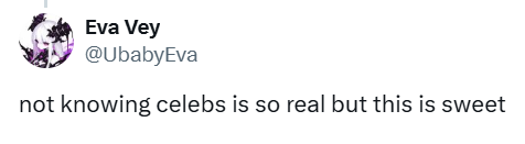 Eva Vey @UbabyEva not knowing celebs is so real but this is sweet