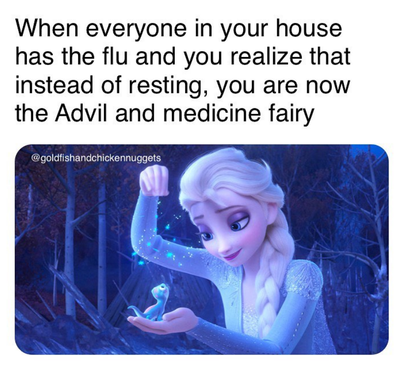 When everyone in your house has the flu and you realize that instead of resting, you are now the Advil and medicine fairy @goldfishandchickennuggets