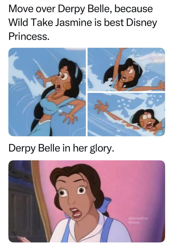 Move over Derpy Belle, because Wild Take Jasmine is best Disney Princess. Derpy Belle in her glory. alternative disney