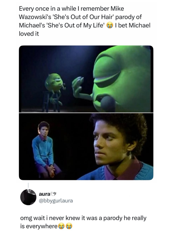 Every once in a while I remember Mike Wazowski's 'She's Out of Our Hair' parody of Michael's 'She's Out of My Life' loved it I bet Michael aura 9 @bbygurlaura omg wait i never knew it was a parody he really is everywhere