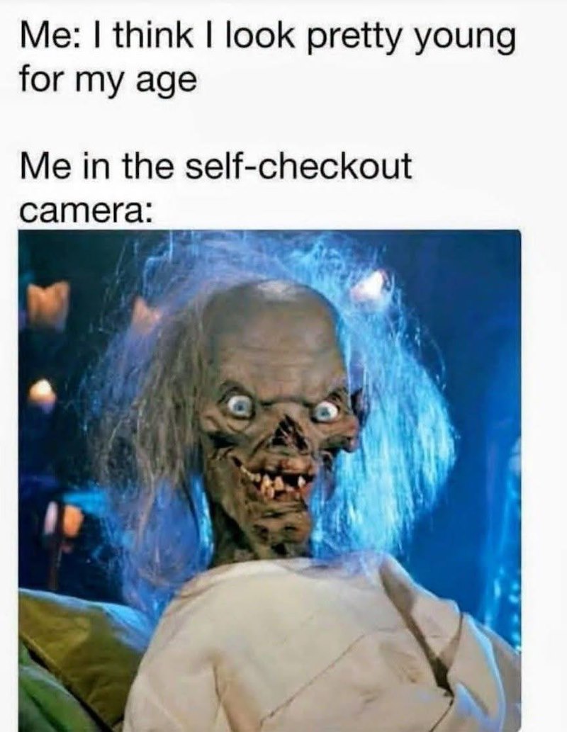 Me: I think I look pretty young for my age Me in the self-checkout camera: