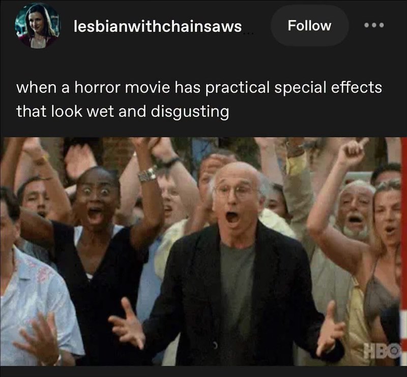 lesbianwithchainsaws Follow when a horror movie has practical special effects that look wet and disgusting HBO