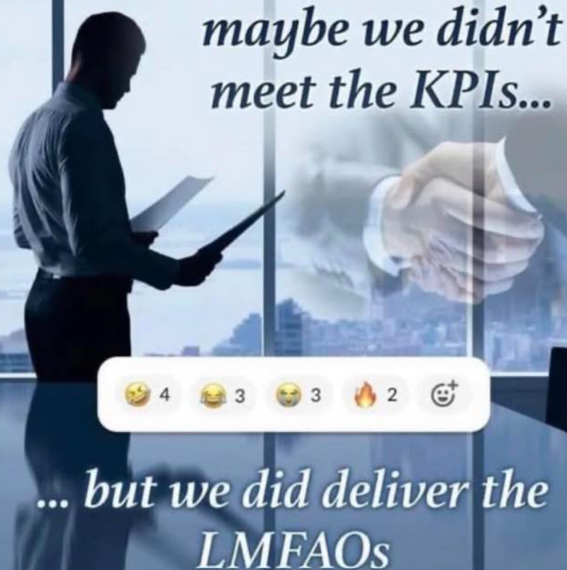 maybe we didn't meet the KPIs... 3 3 2 2 ☺ ...but we did deliver the LMFAOS
