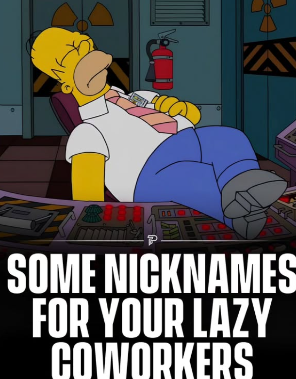 0 88 P 00 SOME NICKNAMES FOR YOUR LAZY COWORKERS