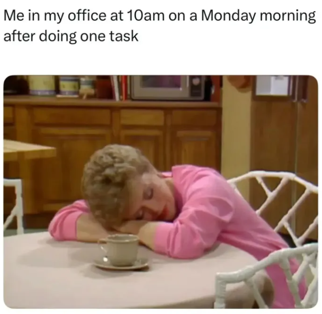 Me in my office at 10am on a Monday morning after doing one task