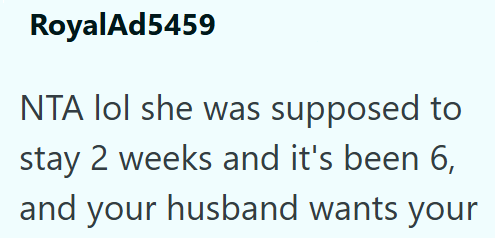 RoyalAd5459 NTA lol she was supposed to stay 2 weeks and it's been 6, and your husband wants your