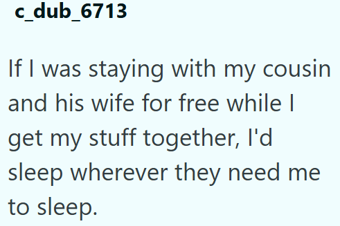 c_dub_6713 If I was staying with my cousin and his wife for free while I get my stuff together, I'd sleep wherever they need me to sleep.