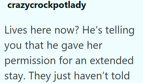 crazycrockpotlady Lives here now? He's telling you that he gave her permission for an extended stay. They just haven't told