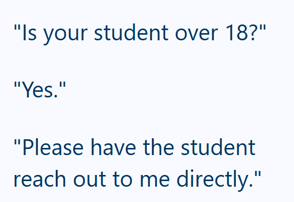 "Is your student over 18?" "Yes." "Please have the student reach out to me directly."