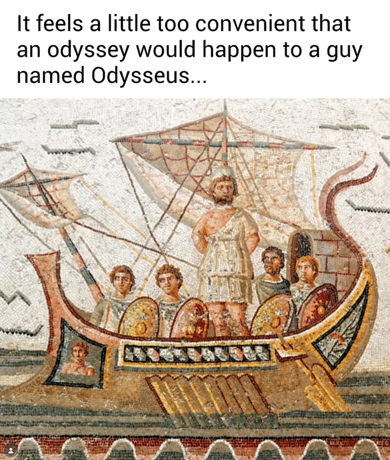 It feels a little too convenient that an odyssey would happen to a guy named Odysseus...