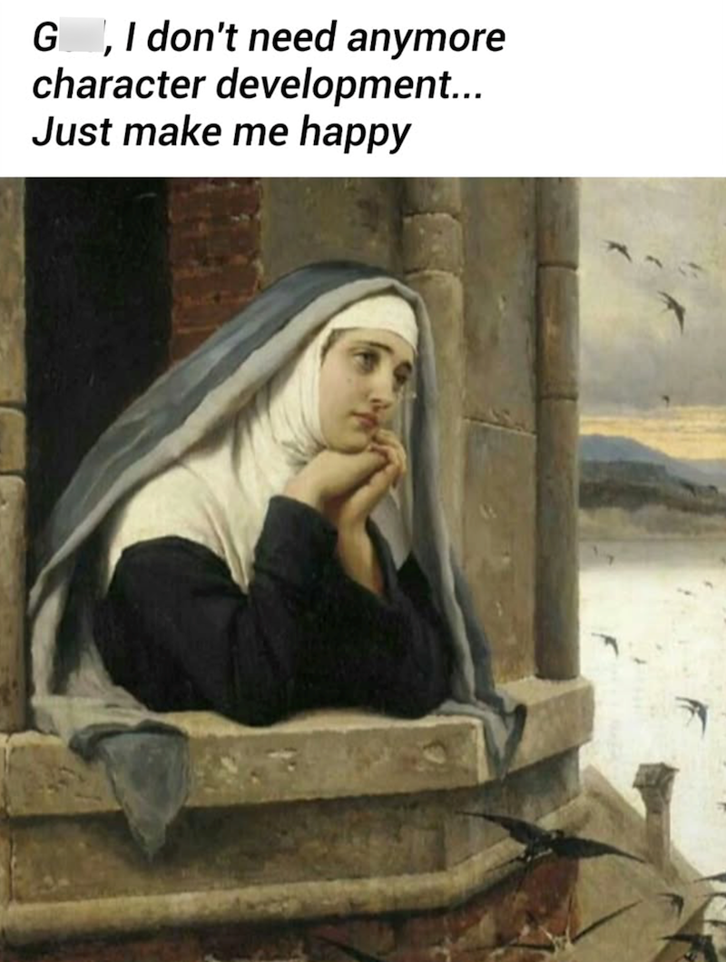 G, I don't need anymore character development... Just make me happy
