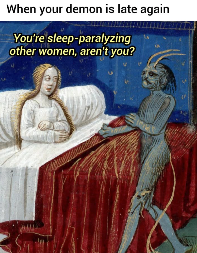 When your demon is late again You're sleep-paralyzing other women, aren't you?