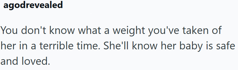 agodrevealed You don't know what a weight you've taken of her in a terrible time. She'll know her baby is safe and loved.