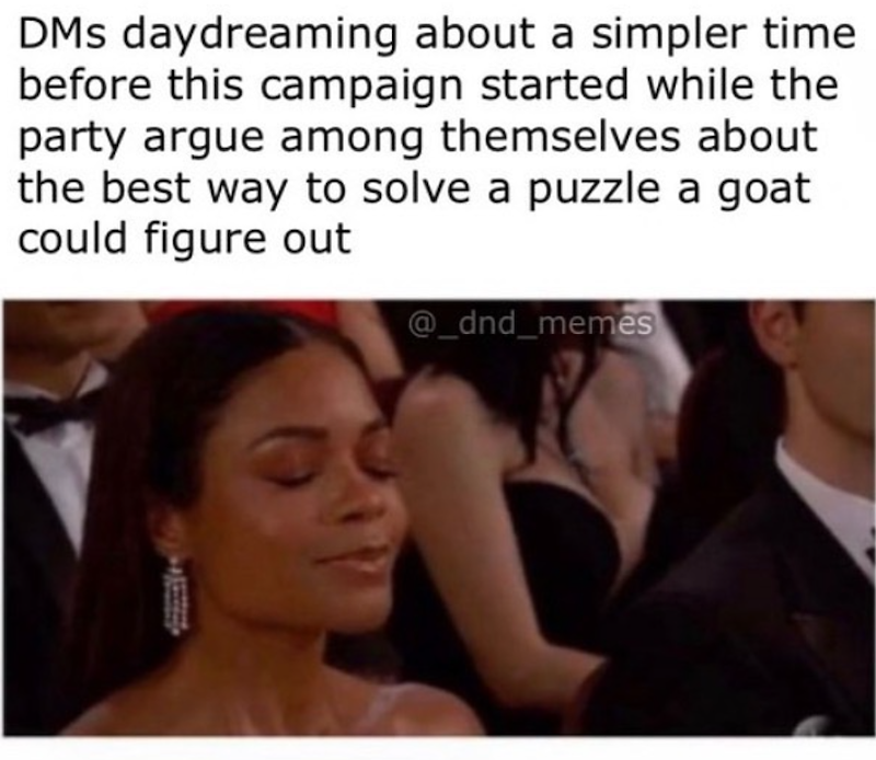 DMs daydreaming about a simpler time before this campaign started while the party argue among themselves about the best way to solve a puzzle a goat could figure out @_dnd_memes