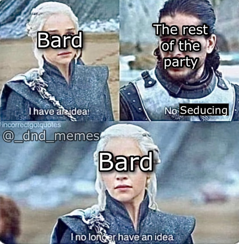 Bard The rest of the party I have an idea! incorrectgotquotes @_dnd_memes Bard No Seducing I no longer have an idea