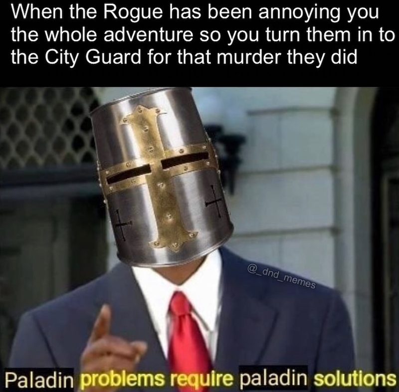 When the Rogue has been annoying you the whole adventure so you turn them in to the City Guard for that murder they did @_dnd_memes Paladin problems require paladin solutions